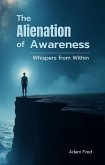 The Alienation of Awareness: Whispers from Within (eBook, ePUB) The Alienation of Awareness: Whispers from Within (eBook, ePUB)