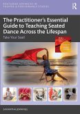 The Practitioner's Essential Guide to Teaching Seated Dance Across the Lifespan (eBook, ePUB) The Practitioner's Essential Guide to Teaching Seated Dance Across the Lifespan (eBook, ePUB)