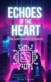 Echoes of the Heart: The Last Human Emotion (eBook, ePUB) Echoes of the Heart: The Last Human Emotion (eBook, ePUB)