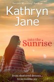 Into The Sunrise: A Woman of Courage, Heart, and Integrity (eBook, ePUB) Into The Sunrise: A Woman of Courage, Heart, and Integrity (eBook, ePUB)