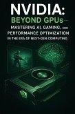 NVIDIA: Beyond GPUs - Mastering AI, Gaming, and Performance Optimization in the Era of Next-Gen Computing (eBook, ePUB)