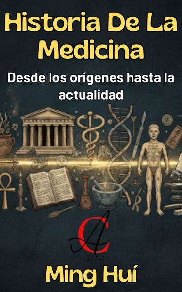 Historia De La Medicina: Desde los orígenes hasta la actualidad (eBook, ePUB) Historia De La Medicina: Desde los orígenes hasta la actualidad (eBook, ePUB)