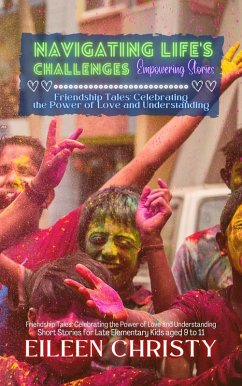 Navigating Life's Challenges-Empowering Stories: Valuable lessons on empathy, kindness, and friendship (Friendship Tales: Celebrating the Power of Love and Understanding, #3) (eBook, ePUB) - Christy, Eileen
