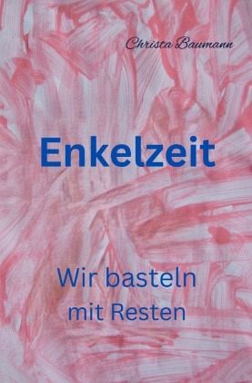 Enkelzeit- wir basteln mit Resten Enkelzeit- wir basteln mit Resten