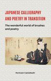 Japanese Calligraphy and Poetry in Transition - The Wonderful World of Brush and Poetry (eBook, ePUB) Japanese Calligraphy and Poetry in Transition - The Wonderful World of Brush and Poetry (eBook, ePUB)