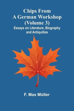 Chips from a German Workshop (Volume 3); Essays on Literature, Biography, and Antiquities - Max Müller, F.