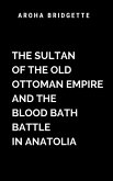 The Sultan Of The Old Ottoman Empire And The Blood Bath Battle In Anatolia