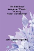 The Bird Boys' Aeroplane Wonder; Or, Young Aviators on a Cattle Ranch The Bird Boys' Aeroplane Wonder; Or, Young Aviators on a Cattle Ranch