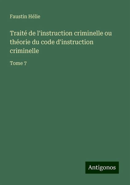 Traité de l'instruction criminelle ou théorie du code d'instruction criminelle