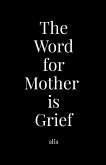 The Word for Mother is Grief The Word for Mother is Grief