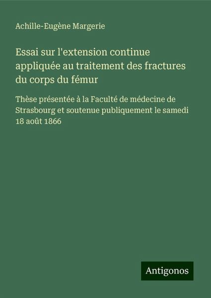Essai sur l'extension continue appliquée au traitement des fractures du corps du fémur Essai sur l'extension continue appliquée au traitement des fractures du corps du fémur