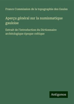Aperçu général sur la numismatique gauloise - Commission de la topographie des Gaules, France