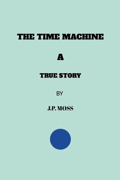 THE TIME MACHINE A TRUE STORY - Moss, J. P.