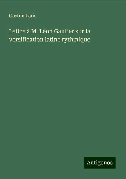 Lettre à M. Léon Gautier sur la versification latine rythmique Lettre à M. Léon Gautier sur la versification latine rythmique