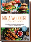 Ninja Woodfire Kochbuch: Die leckersten und abwechslungsreichsten Rezepte für den Ninja Woodfire Elektrogrill - inkl. Brotrezepten, Fingerfood, Dips & Desserts
