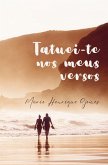 Tatuei-te nos meus versos Tatuei-te nos meus versos