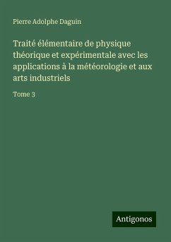 Traité élémentaire de physique théorique et expérimentale avec les applications à la météorologie et aux arts industriels - Daguin, Pierre Adolphe Traité élémentaire de physique théorique et expérimentale avec les applications à la météorologie et aux arts industriels - Daguin, Pierre Adolphe