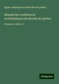 Résumé des conférences ecclésiastiques du diocèse de Québec Résumé des conférences ecclésiastiques du diocèse de Québec
