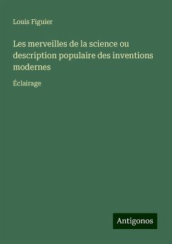 Les merveilles de la science ou description populaire des inventions modernes - Figuier, Louis