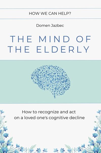The Mind of the Elderly: How to Recognize and Respond to a Loved One's Cognitive Decline (eBook, ePUB)