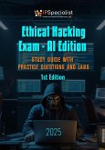 Ethical Hacking Exam - AI Edition Study Guide with Practice Questions and Labs (eBook, ePUB) Ethical Hacking Exam - AI Edition Study Guide with Practice Questions and Labs (eBook, ePUB)