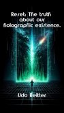 Reset: The truth about our holographic existence. (eBook, ePUB)