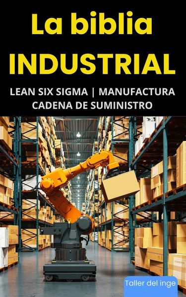 La biblia Industrial - Lean Six Sigma, Manufactura y Cadena de Suministro (eBook, ePUB)