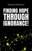 Finding Hope Through Ignorance! (eBook, ePUB) Finding Hope Through Ignorance! (eBook, ePUB)