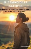 El Camino de la Gratitud Cómo la Gratitud Transforma tu Vida y Relaciones (eBook, ePUB) El Camino de la Gratitud Cómo la Gratitud Transforma tu Vida y Relaciones (eBook, ePUB)