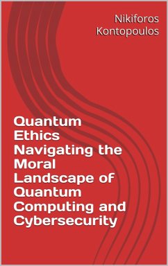 Cover Quantum Ethics Navigating the Moral Landscape of Quantum Computing and Cybersecurity (eBook, ePUB)