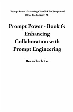 Cover Prompt Power - Book 6: Enhancing Collaboration with Prompt Engineering (Prompt Power - Mastering ChatGPT for Exceptional Office Productivity, #6) (eBook, ePUB)