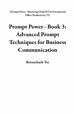 Cover Prompt Power - Book 3: Advanced Prompt Techniques for Business Communication (Prompt Power - Mastering ChatGPT for Exceptional Office Productivity, #3) (eBook, ePUB)