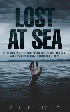 Cover Lost at Sea: 10 Unbelievable Shipwreck Stories on the High Seas and How They Survived Against All Odds (eBook, ePUB)
