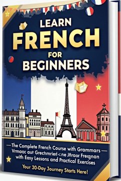 Cover Learn French for Beginners: The Complete French Course with 500 question, Grammar, Vocabulary, and Short Stories - Master French in 30 Days with Easy Lessons and Practical Exercises (eBook, ePUB)