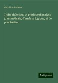 Traité théorique et pratique d'analyse grammaticale, d'analyse logique, et de ponctuation Traité théorique et pratique d'analyse grammaticale, d'analyse logique, et de ponctuation