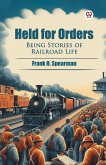 Held for Orders Being Stories of Railroad Life
