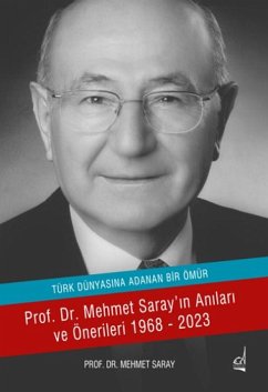 Türk Dünyasina Adanan Ömür - Prof. Dr. Mehmet Sarayin Anilari ve Önerileri 1968-2023 - Saray, Mehmet