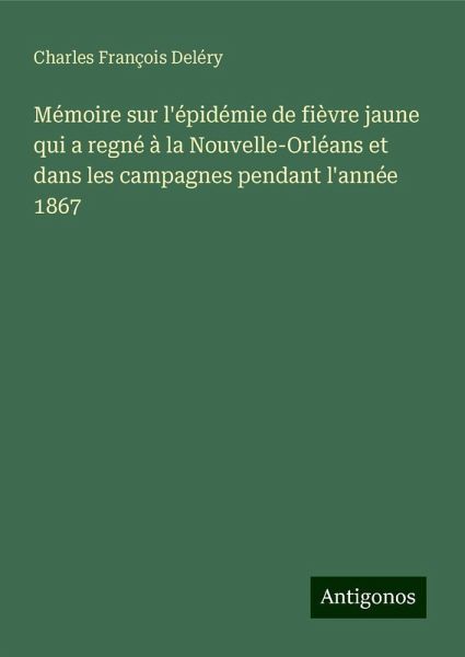 Mémoire sur l'épidémie de fièvre jaune qui a regné à la Nouvelle-Orléans et dans les campagnes pendant l'année 1867 Mémoire sur l'épidémie de fièvre jaune qui a regné à la Nouvelle-Orléans et dans les campagnes pendant l'année 1867