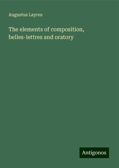 The elements of composition, belles-lettres and oratory - Layres, Augustus