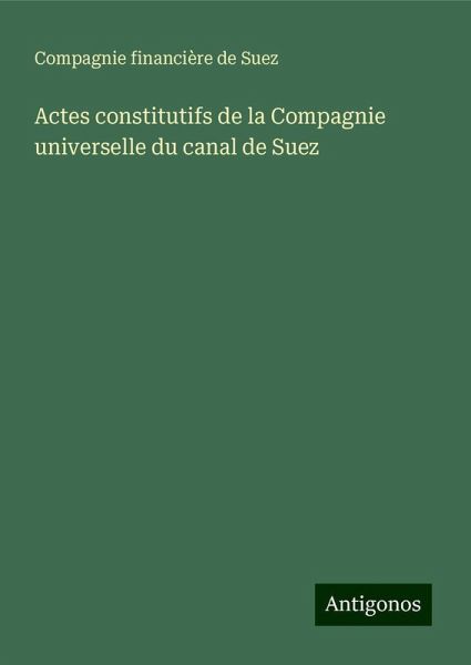 Actes constitutifs de la Compagnie universelle du canal de Suez Actes constitutifs de la Compagnie universelle du canal de Suez
