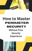 How to Master Perimeter Security Without Prior Security Experience (The Lost Art of Security, #4) (eBook, ePUB)
