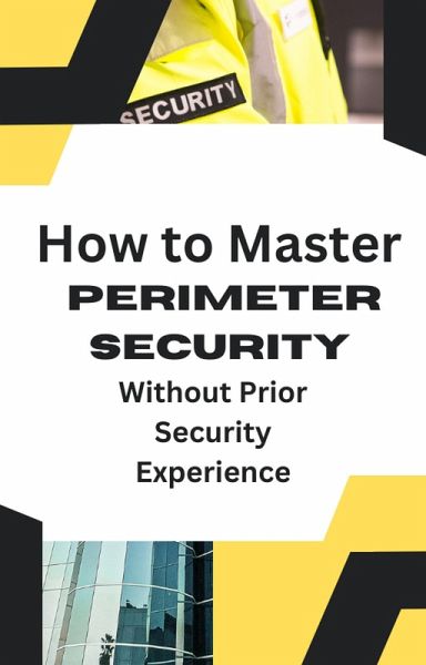 How to Master Perimeter Security Without Prior Security Experience (The Lost Art of Security, #4) (eBook, ePUB) How to Master Perimeter Security Without Prior Security Experience (The Lost Art of Security, #4) (eBook, ePUB)