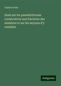 Essai sur les pseudarthroses consécutives aux fractures des membres et sur les moyens d'y remédier - Puel, Gustave