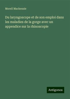 Du laryngoscope et de son emploi dans les maladies de la gorge avec un appendice sur la rhinoscopie - Mackenzie, Morell