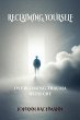 Reclaiming Yourself Overcoming Trauma... - Bild 1