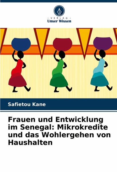 Frauen und Entwicklung im Senegal: Mikrokredite und das Wohlergehen von Haushalten Frauen und Entwicklung im Senegal: Mikrokredite und das Wohlergehen von Haushalten