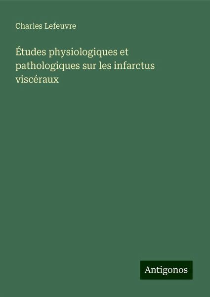 Études physiologiques et pathologiques sur les infarctus viscéraux Études physiologiques et pathologiques sur les infarctus viscéraux