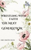 Wrestling with Faith: The Next Generation (eBook, ePUB) Wrestling with Faith: The Next Generation (eBook, ePUB)