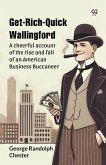 Get-Rich-Quick Wallingford A cheerful account of the rise and fall of an American Business Buccaneer Get-Rich-Quick Wallingford A cheerful account of the rise and fall of an American Business Buccaneer