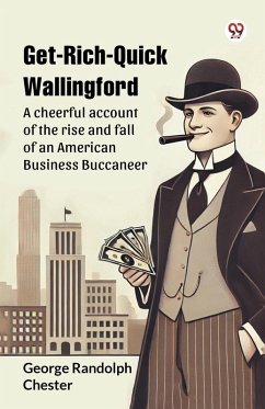 Cover Get-Rich-Quick Wallingford A cheerful account of the rise and fall of an American Business Buccaneer